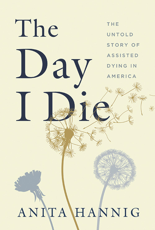 The Day I Die (The Untold Story of Assisted Dying in America) by Anita Hannig, 9781728244914