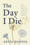 The Day I Die (The Untold Story of Assisted Dying in America) by Anita Hannig, 9781728244914