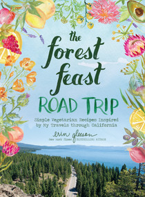 The Forest Feast Road Trip (Simple Vegetarian Recipes Inspired by My Travels through California) by Erin Gleeson, 9781419744259