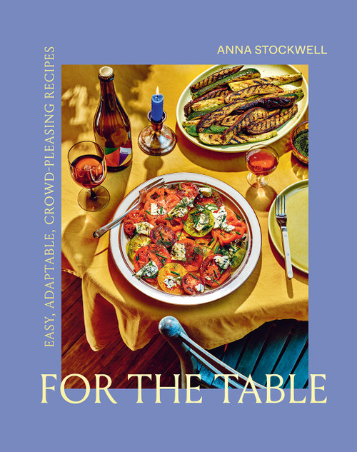 For the Table (Easy, Adaptable, Crowd-Pleasing Recipes) by Anna Stockwell, 9781419751448