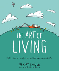 The Art of Living (Reflections on Mindfulness and the Overexamined Life) by Grant Snider, 9781419753510
