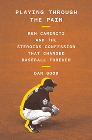 Playing Through the Pain (Ken Caminiti and the Steroids Confession That Changed Baseball Forever) by Dan Good, 9781419753633