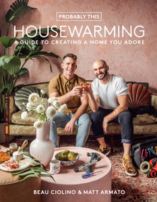 Probably This Housewarming (A Guide to Creating a Home You Adore) by Beau Ciolino, Matt Armato, 9781419754838