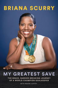 My Greatest Save (The Brave, Barrier-Breaking Journey of a World Champion Goalkeeper) by Briana Scurry, Wayne Coffey, Robin Roberts, 9781419757679