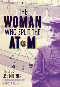 The Woman Who Split the Atom (The Life of Lise Meitner) by Marissa Moss, 9781419758539