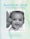 Shaped by Love (The Extraordinary Impact of Nurturing) by Amy Hatkoff, 9781419758881