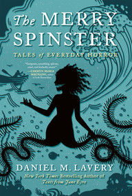The Merry Spinster (Tales of Everyday Horror) by Daniel M. Lavery, 9781250113429