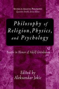 Philosophy of Religion, Physics, And Psychology (Essays in Honor of Adolph Grunbaum) by Aleksandar Jokic, 9781591023692