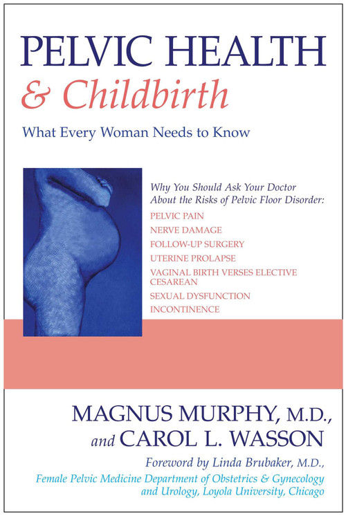 Pelvic Health & Childbirth (What Every Woman Needs to Know) by Magnus Murphy, Carol L. Wasson, Linda Brubaker, 9781591020783