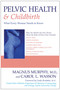 Pelvic Health & Childbirth (What Every Woman Needs to Know) by Magnus Murphy, Carol L. Wasson, Linda Brubaker, 9781591020783