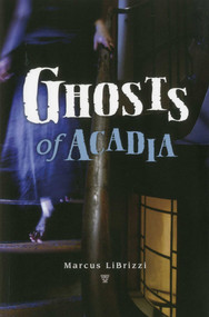 Ghosts of Acadia by Marcus LiBrizzi, 9780892729210