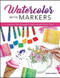 Watercolor with Markers (Learn to Paint Beautiful Creations with Brush Pens) by Jessica Mack, 9781681988375