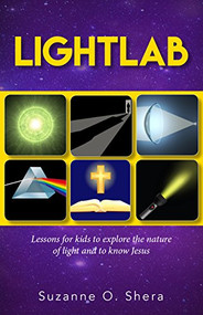 Lightlab (Lessons for kids to explore the nature of light and to know Jesus) by Suzanne Shera, 9781942587835