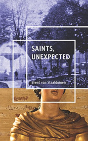 Saints, Unexpected by Brent van Staalduinen, 9781926743721