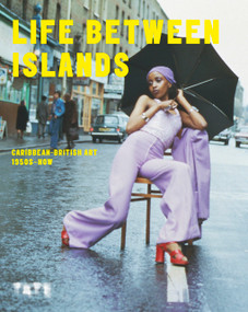 Life Between Islands (Caribbean-British Art 1950s - Now) by Alex Farquharson, David A. Bailey, MBE, 9781849767651