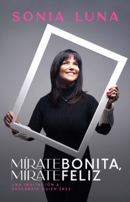 Mírate bonita, mírate feliz (Una invitación a descubrir quién eres) (Spanish Edition) by Sonia Luna, 9781641237253