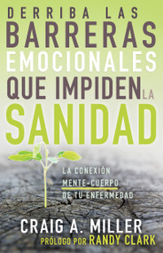 Derriba las barreras emocionales que impiden la sanidad (La conexión mente-cuerpo de tu enfermedad) (Spanish Edition) by Craig A. Miller, 9781641238113