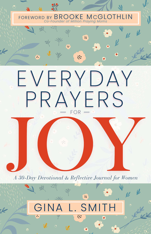 Everyday Prayers for Joy (A 30-Day Devotional & Reflective Journal for Women) by Gina L, Smith, Brooke McGlothlin, 9781641238267