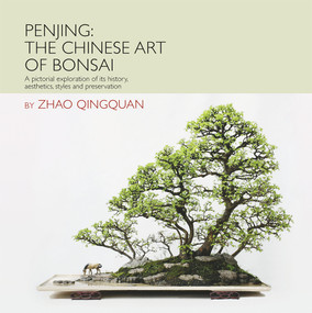 Penjing: The Chinese Art of Bonsai (A Pictorial Exploration of Its History, Aesthetics, Styles and Preservation) by Rob Kempinski, Xuenian Han, Qingquan Zhao, Le Huang, 9781602200098