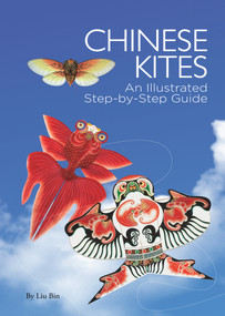 Chinese Kites (An Illustrated Step-by-Step Guide) by Xifa Shi, Bin Liu, 9781602200142
