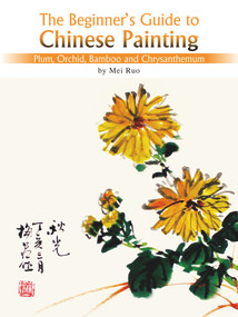 The Beginner's Guide to Chinese Painting (Plum, Orchid, Bamboo and Chrysanthemum) by Ruo Mei, 9781602201095
