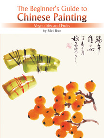 The Beginner's Guide to Chinese Painting (Vegetables and Fruits) by Ruo Mei, 9781602201118