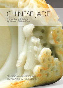 Chinese Jade (The Spiritual and Cultural Significance of Jade in China) by Tony Blishen, Fang Gu, 9781602201293
