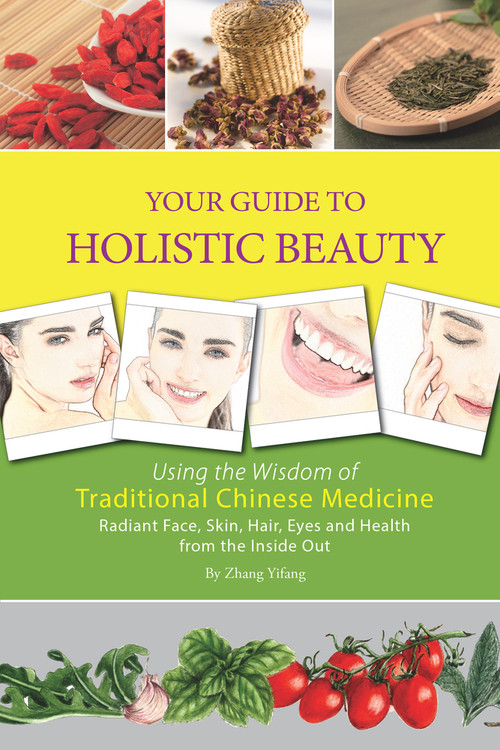 Your Guide to Holistic Beauty (Using the Wisdom of Traditional Chinese Medicine) by Yifang Zhang, 9781602201521