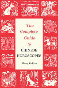 Complete Guide to Chinese Horoscopes by Weijian Zheng, Weijian Zheng, 9781602201538