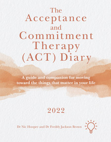 The Acceptance and Commitment Therapy (ACT) Diary 2022 (A Guide and Companion for Moving Toward the Things That Matter in Your Life) by Freddy Jackson Brown, Nic Hooper, 9781914010835