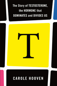 T: The Story of Testosterone, the Hormone that Dominates and Divides Us - 9781250811455 by Carole Hooven, 9781250811455