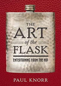 The Art of the Flask (Entertaining from the Hip) by Paul Knorr, 9781604336986