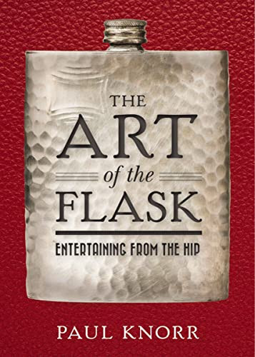 The Art of the Flask (Entertaining from the Hip) by Paul Knorr, 9781604336986
