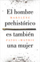 El hombre prehistórico es también una mujer / Prehistoric Man Is Also a Woman (Spanish Edition) by Marylène Patou-Mathis, 9788426410092
