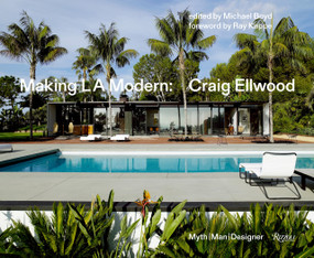 Making L.A. Modern (Craig Ellwood - Myth, Man, Designer) by Michael Boyd, Richard Powers, Ray Kappe, 9780847861538