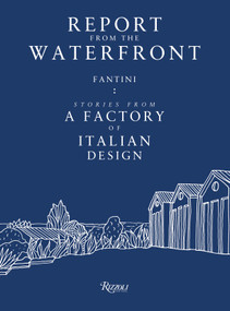 Report from the Waterfront (Fantini: Stories from a Factory of Italian Design) by Renato Sartori, Patrizia Scarzella, 9788891829696