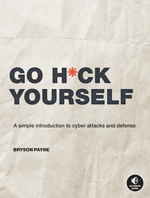 Go H*ck Yourself (A Simple Introduction to Cyber Attacks and Defense) by Bryson Payne, 9781718502000