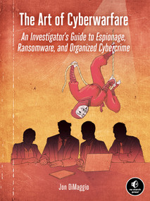 The Art of Cyberwarfare (An Investigator's Guide to Espionage, Ransomware, and Organized Cybercrime) by Jon DiMaggio, 9781718502147