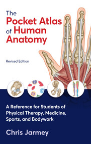 The Pocket Atlas of Human Anatomy, Revised Edition (A Reference for Students of Physical Therapy, Medicine, Sports, and Bodywork) by Chris Jarmey, 9781623177348