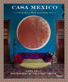Casa Mexico (At Home in Merida and the Yucatan) by Annie Kelly, Tim Street-Porter, 9780847848263