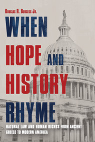 When Hope and History Rhyme (Natural Law and Human Rights from Ancient Greece to Modern America) by Douglas Burgess, 9781623545062