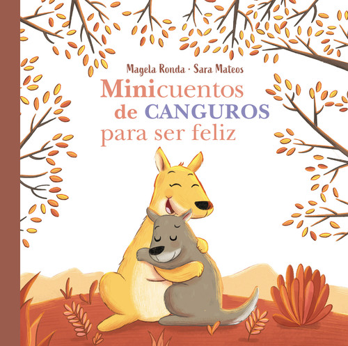Minicuentos de canguros para ser feliz / Mini-Stories with Kangaroos to Make You Happy (Spanish Edition) by Magela Ronda, 9788448858407