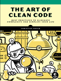 The Art of Clean Code (Best Practices to Eliminate Complexity and Simplify Your Life) by Christian Mayer, 9781718502185