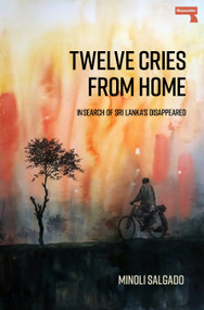 Twelve Cries From Home (In Search of Sri Lanka's Disappeared) by Minoli Salgado, 9781914420054
