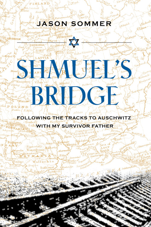 Shmuel's Bridge (Following the Tracks to Auschwitz with My Survivor Father) by Jason Sommer, 9781623545123
