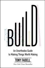 Build (An Unorthodox Guide to Making Things Worth Making) - 9780063046061 by Tony Fadell, 9780063046061