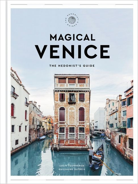 Magical Venice (The Hedonist's Guide) by Lucie Tournebize, Guillaume Dutreix, Zachary R. Townsend, 9780063211964