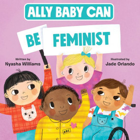 Ally Baby Can: Be Feminist by Nyasha Williams, Jade Orlando, 9780063214545