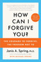 How Can I Forgive You? (The Courage to Forgive, the Freedom Not To) - 9780063219069 by Janis A. Spring, 9780063219069