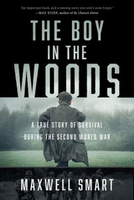 The Boy in the Woods (A True Story of Survival During the Second World War) by Maxwell Smart, 9781443466424